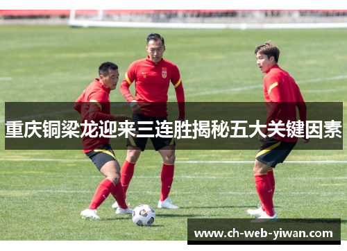 重庆铜梁龙迎来三连胜揭秘五大关键因素