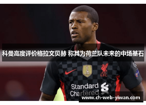 科曼高度评价格拉文贝赫 称其为荷兰队未来的中场基石