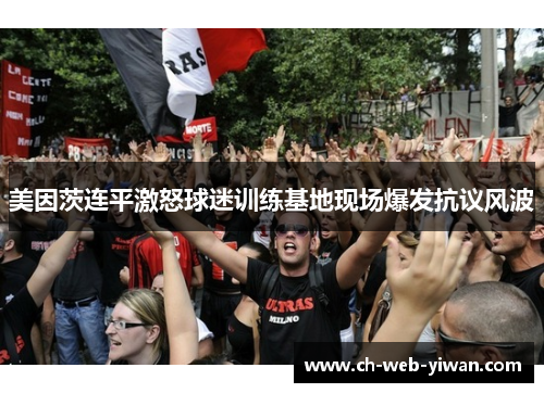 美因茨连平激怒球迷训练基地现场爆发抗议风波 美因茨连平激怒球迷训练基地现场爆发抗议风波